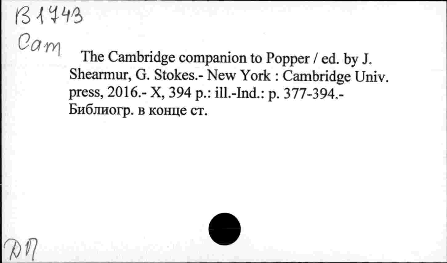 ﻿вам
The Cambridge companion to Popper / ed. by J. Shearmur, G. Stokes.- New York : Cambridge Univ, press, 2016.- X, 394 p.: ill.-Ind.: p. 377-394.-Библиогр. в конце ст.
7>»7